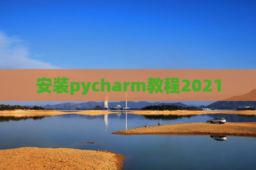 安装pycharm教程2021 安装pycharm教程2021
